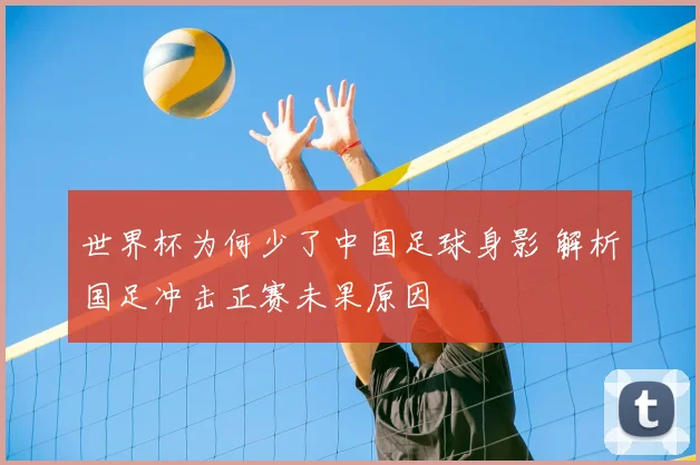 世界杯为何少了中国足球身影 解析国足冲击正赛未果原因
