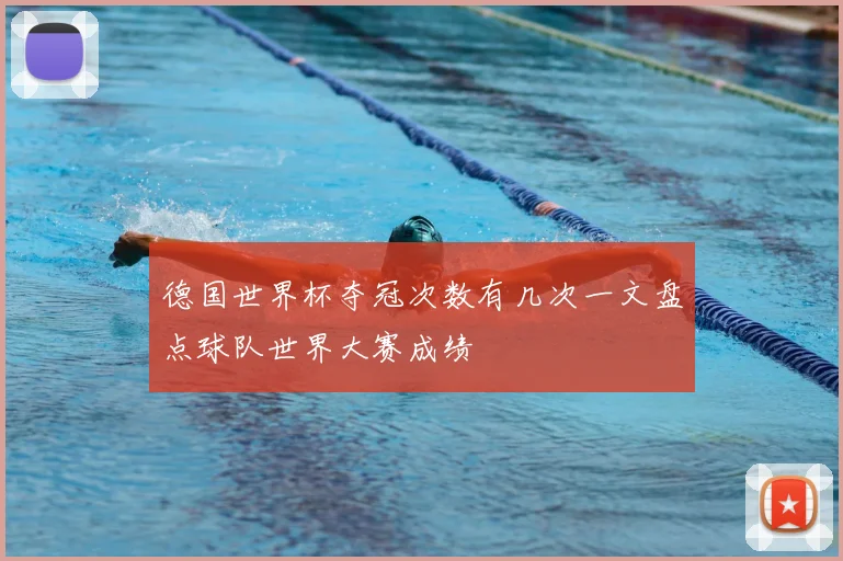 德国世界杯夺冠次数有几次一文盘点球队世界大赛成绩