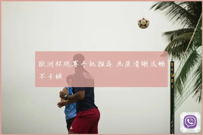 欧洲杯观赛手机推荐 画质清晰流畅不卡顿