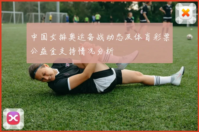 中国女排奥运备战动态及体育彩票公益金支持情况分析