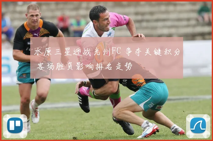 水原三星迎战光州FC 争夺关键积分 客场胜负影响排名走势
