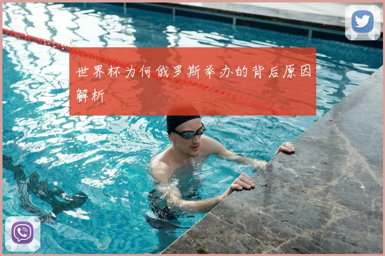 世界杯为何俄罗斯举办的背后原因解析