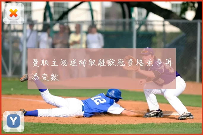 曼联主场逆转取胜欧冠资格竞争再添变数