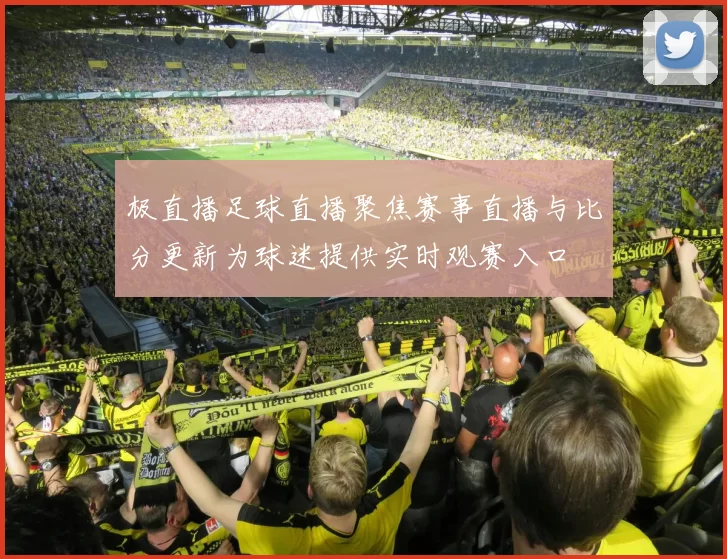 极直播足球直播聚焦赛事直播与比分更新为球迷提供实时观赛入口