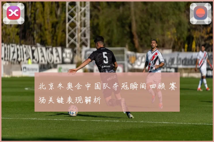 北京冬奥会中国队夺冠瞬间回顾 赛场关键表现解析