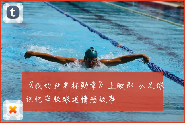 《我的世界杯勋章》上映即 以足球记忆串联球迷情感故事