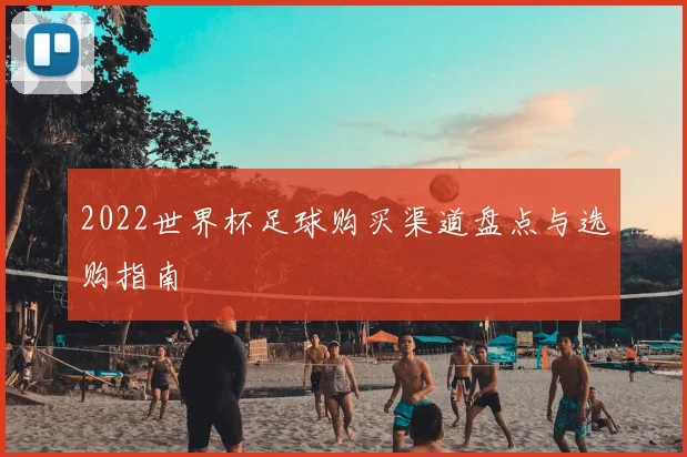 2022世界杯足球购买渠道盘点与选购指南